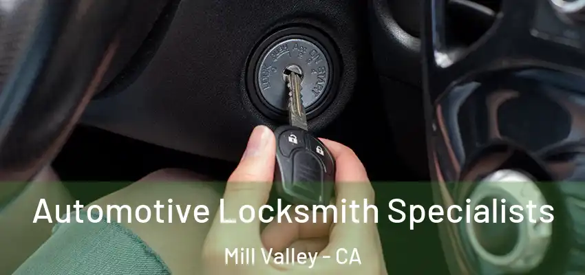 Automotive Locksmith Specialists Mill Valley - CA